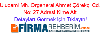 Ulucami+Mh.+Orgeneral+Ahmet+Çörekçi+Cd.+No:+27+Adresi+Kime+Ait Detayları+Görmek+için+Tıklayın!