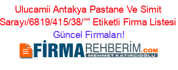 Ulucamii+Antakya+Pastane+Ve+Simit+Sarayı/6819/415/38/””+Etiketli+Firma+Listesi Güncel+Firmaları!