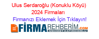 Ulus+Serdaroğlu+(Konuklu+Köyü)+2024+Firmaları+ Firmanızı+Eklemek+İçin+Tıklayın!