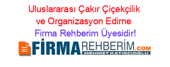 Uluslararası+Çakır+Çiçekçilik+ve+Organizasyon+Edirne Firma+Rehberim+Üyesidir!