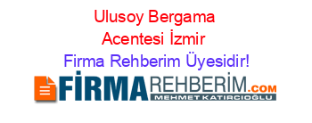 Ulusoy+Bergama+Acentesi+İzmir Firma+Rehberim+Üyesidir!