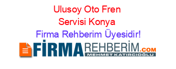 Ulusoy+Oto+Fren+Servisi+Konya Firma+Rehberim+Üyesidir!