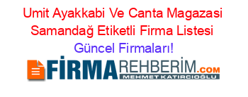 Umit+Ayakkabi+Ve+Canta+Magazasi+Samandağ+Etiketli+Firma+Listesi Güncel+Firmaları!