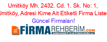 Umitköy+Mh.+2432.+Cd.+1.+Sk.+No:+1,+Cayyolu/Umitköy,+Adresi+Kime+Ait+Etiketli+Firma+Listesi9.Sayfa Güncel+Firmaları!