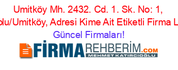 Umitköy+Mh.+2432.+Cd.+1.+Sk.+No:+1,+Cayyolu/Umitköy,+Adresi+Kime+Ait+Etiketli+Firma+Listesi Güncel+Firmaları!