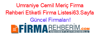Umraniye+Cemil+Meriç+Firma+Rehberi+Etiketli+Firma+Listesi63.Sayfa Güncel+Firmaları!