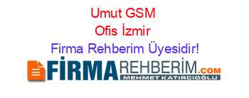 Umut+GSM+Ofis+İzmir Firma+Rehberim+Üyesidir!