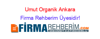 Umut+Organik+Ankara Firma+Rehberim+Üyesidir!