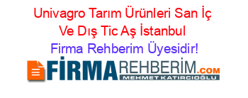 Univagro+Tarım+Ürünleri+San+İç+Ve+Dış+Tic+Aş+İstanbul Firma+Rehberim+Üyesidir!