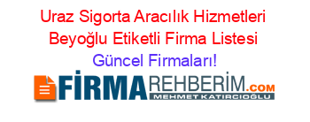 Uraz+Sigorta+Aracılık+Hizmetleri+Beyoğlu+Etiketli+Firma+Listesi Güncel+Firmaları!