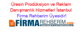 Üresin+Prodüksiyon+ve+Reklam+Danışmanlık+Hizmetleri+İstanbul Firma+Rehberim+Üyesidir!