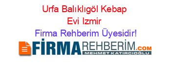Urfa+Balıklıgöl+Kebap+Evi+Izmir Firma+Rehberim+Üyesidir!