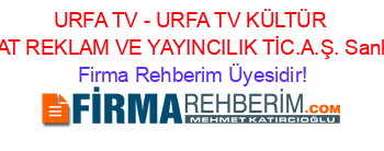 URFA+TV+-+URFA+TV+KÜLTÜR+SANAT+REKLAM+VE+YAYINCILIK+TİC.A.Ş.+Sanliurfa Firma+Rehberim+Üyesidir!