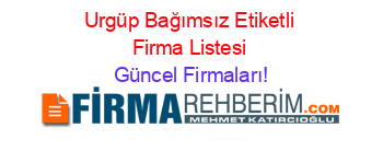 Urgüp+Bağımsız+Etiketli+Firma+Listesi Güncel+Firmaları!