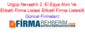 Urgüp+Nevşehir+2.+El+Eşya+Alım+Ve+Satım+Etiketli+Firma+Listesi+Etiketli+Firma+Listesi9.Sayfa Güncel+Firmaları!