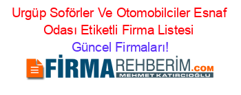 Urgüp+Soförler+Ve+Otomobilciler+Esnaf+Odası+Etiketli+Firma+Listesi Güncel+Firmaları!