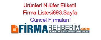Urünleri+Nilüfer+Etiketli+Firma+Listesi693.Sayfa Güncel+Firmaları!