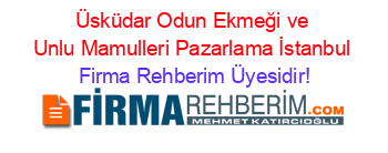Üsküdar+Odun+Ekmeği+ve+Unlu+Mamulleri+Pazarlama+İstanbul Firma+Rehberim+Üyesidir!