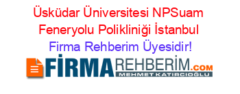 Üsküdar+Üniversitesi+NPSuam+Feneryolu+Polikliniği+İstanbul Firma+Rehberim+Üyesidir!