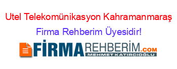 Utel+Telekomünikasyon+Kahramanmaraş Firma+Rehberim+Üyesidir!