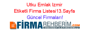 Utku+Emlak+Izmir+Etiketli+Firma+Listesi13.Sayfa Güncel+Firmaları!