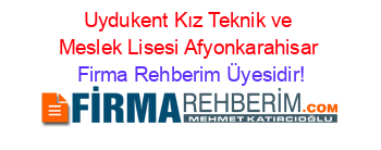 Uydukent+Kız+Teknik+ve+Meslek+Lisesi+Afyonkarahisar Firma+Rehberim+Üyesidir!