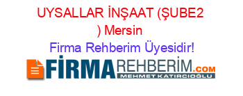 UYSALLAR+İNŞAAT+(ŞUBE2+)+Mersin Firma+Rehberim+Üyesidir!