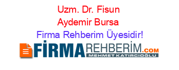 Uzm.+Dr.+Fisun+Aydemir+Bursa Firma+Rehberim+Üyesidir!
