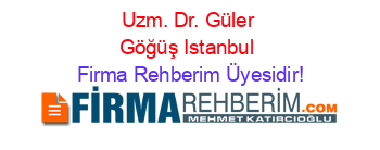Uzm.+Dr.+Güler+Göğüş+Istanbul Firma+Rehberim+Üyesidir!