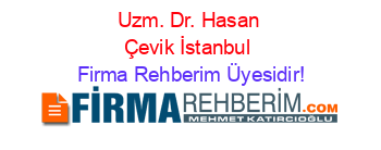 Uzm.+Dr.+Hasan+Çevik+İstanbul Firma+Rehberim+Üyesidir!