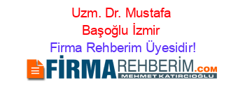 Uzm.+Dr.+Mustafa+Başoğlu+İzmir Firma+Rehberim+Üyesidir!