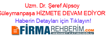 Uzm.+Dr.+Şeref+Alpsoy+Süleymanpaşa+HİZMETE+DEVAM+EDİYOR! Haberin+Detayları+için+Tıklayın!