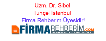 Uzm.+Dr.+Sibel+Tunçel+İstanbul Firma+Rehberim+Üyesidir!