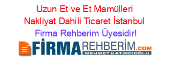 Uzun+Et+ve+Et+Mamülleri+Nakliyat+Dahili+Ticaret+İstanbul Firma+Rehberim+Üyesidir!