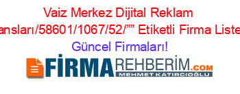 Vaiz+Merkez+Dijital+Reklam+Ajansları/58601/1067/52/””+Etiketli+Firma+Listesi Güncel+Firmaları!