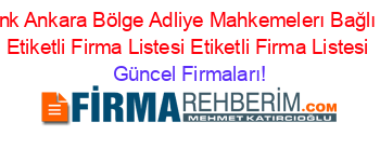 Vakıfbank+Ankara+Bölge+Adliye+Mahkemelerı+Bağlı+Subesi+Etiketli+Firma+Listesi+Etiketli+Firma+Listesi Güncel+Firmaları!