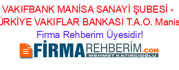 VAKIFBANK+MANİSA+SANAYİ+ŞUBESİ+-+TÜRKİYE+VAKIFLAR+BANKASI+T.A.O.+Manisa Firma+Rehberim+Üyesidir!