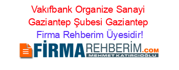 Vakıfbank+Organize+Sanayi+Gaziantep+Şubesi+Gaziantep Firma+Rehberim+Üyesidir!