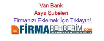 Van+Bank+Asya+Şubeleri Firmanızı+Eklemek+İçin+Tıklayın!