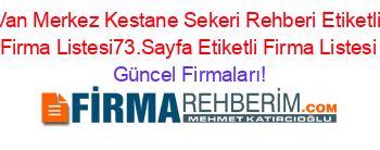 Van+Merkez+Kestane+Sekeri+Rehberi+Etiketli+Firma+Listesi73.Sayfa+Etiketli+Firma+Listesi Güncel+Firmaları!