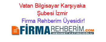 Vatan+Bilgisayar+Karşıyaka+Şubesi+İzmir Firma+Rehberim+Üyesidir!