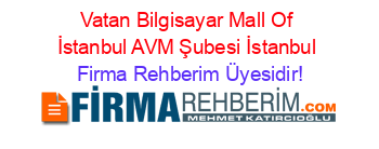 Vatan+Bilgisayar+Mall+Of+İstanbul+AVM+Şubesi+İstanbul Firma+Rehberim+Üyesidir!