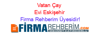 Vatan+Çay+Evi+Eskişehir Firma+Rehberim+Üyesidir!