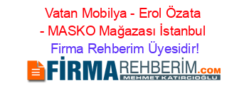 Vatan+Mobilya+-+Erol+Özata+-+MASKO+Mağazası+İstanbul Firma+Rehberim+Üyesidir!