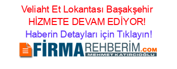 Veliaht+Et+Lokantası+Başakşehir+HİZMETE+DEVAM+EDİYOR! Haberin+Detayları+için+Tıklayın!