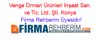 Venge+Orman+Ürünleri+İnşaat+San.+ve+Tic.+Ltd.+Şti.+Konya Firma+Rehberim+Üyesidir!
