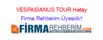 VESPASİANUS+TOUR+Hatay Firma+Rehberim+Üyesidir!