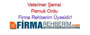 Veteriner+Şemsi+Pamuk+Ordu Firma+Rehberim+Üyesidir!