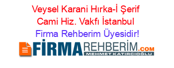 Veysel+Karani+Hırka-İ+Şerif+Cami+Hiz.+Vakfı+İstanbul Firma+Rehberim+Üyesidir!