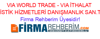 VIA+WORLD+TRADE+-+VIA+İTHALAT+İHRACAT+LOJİSTİK+HİZMETLERİ+DANIŞMANLIK+SAN.TİC.LT+Istanbul Firma+Rehberim+Üyesidir!